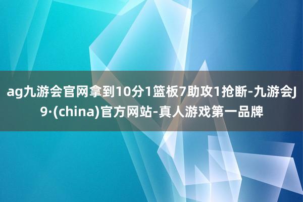 ag九游会官网拿到10分1篮板7助攻1抢断-九游会J9·(china)官方网站-真人游戏第一品牌