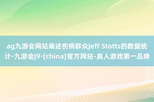 ag九游会网站阐述伤病群众Jeff Stotts的数据统计-九游会J9·(china)官方网站-真人游戏第一品牌