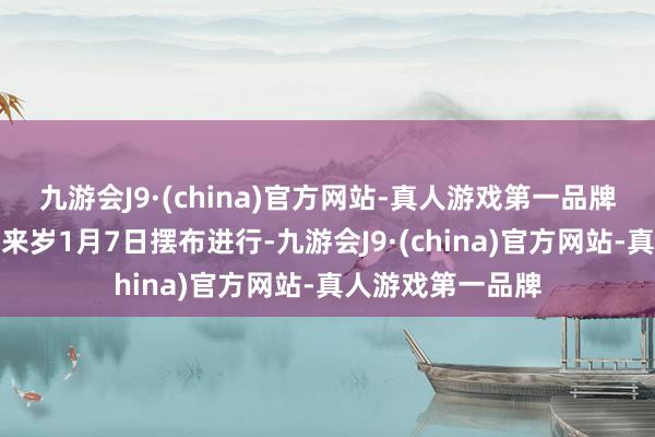 九游会J9·(china)官方网站-真人游戏第一品牌并展望对接将于来岁1月7日摆布进行-九游会J9·(china)官方网站-真人游戏第一品牌